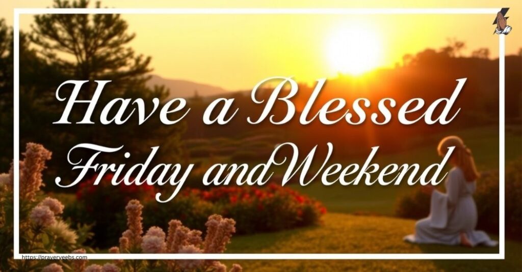 Have A Blessed Friday And Weekend