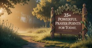 35+ Powerful Prayer Points For Today