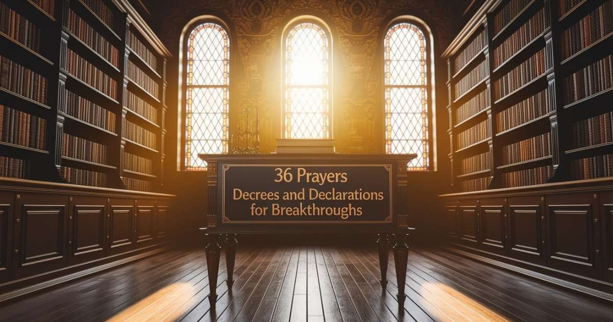 36 Prayers Decrees And Declarations For Breakthroughs