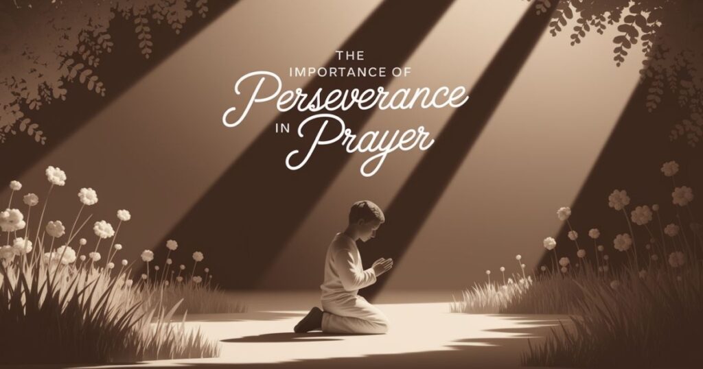 The Importance of Perseverance in Prayer