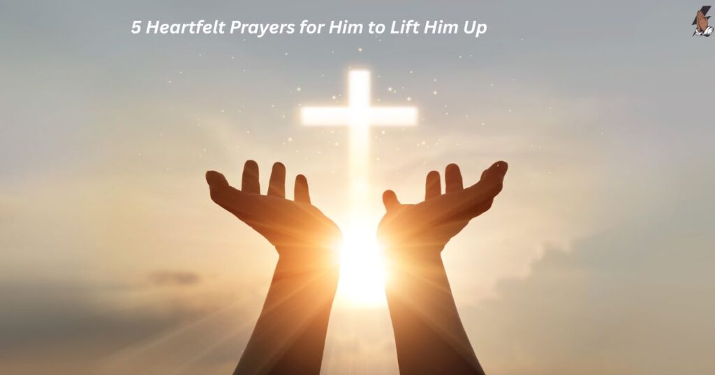 5 Heartfelt Prayers for Him to Lift Him Up