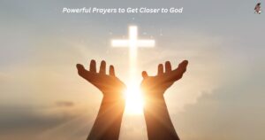 Powerful Prayers to Get Closer to God